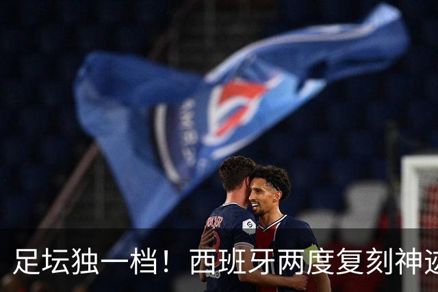 足坛独一档！西班牙两度复刻神迹：先拿欧洲杯，再夺世界杯