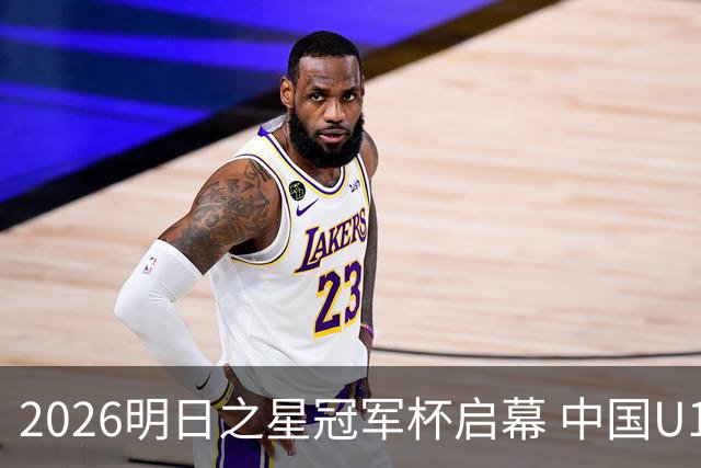 2026明日之星冠军杯启幕 中国U17男足战胜英超豪门阿森纳