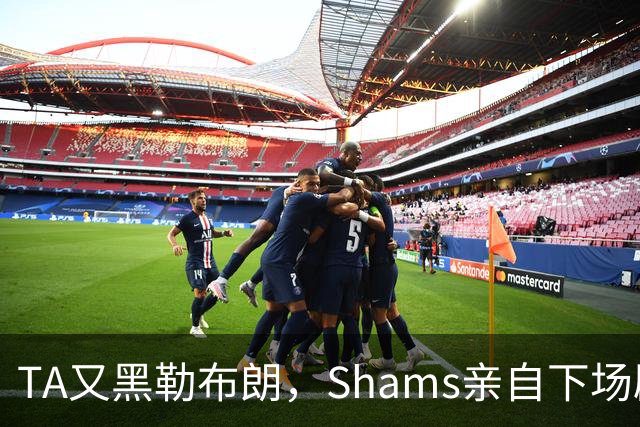 TA又黑勒布朗，Shams亲自下场辟谣！已为平台赚2亿硬要说他无影响力